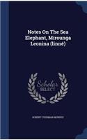 Notes On The Sea Elephant, Mirounga Leonina (linné)