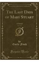 The Last Days of Mary Stuart, Vol. 3 of 3: A Novel (Classic Reprint)