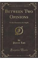 Between Two Opinions: Or the Romance of a Saphi (Classic Reprint)(English)