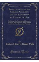 Recollections of the Crimean Campaign and the Expedition to Kinburn in 1855: Including Also Sporting and Dramatic Incidents, in Connection with Garrison Life in the Canadian Lower Provinces (Classic Reprint): Including Also Sporting and Dramatic Incidents, in Connection with Garrison Life in the Canadian Lower Provinces (Classic Reprint)