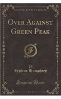 Over Against Green Peak (Classic Reprint)