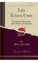 Les ï¿½tats-Unis: Formation Historique de la Nation Amï¿½ricaine (Classic Reprint): Formation Historique de la Nation Amï¿½ricaine (Classic Reprint)