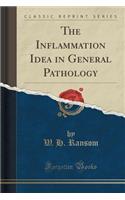 The Inflammation Idea in General Pathology (Classic Reprint)