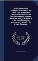 Manual of Modern Surveying Instruments and Their Uses, Containing Useful Information for the Civil Engineer and Surveyor, Together With a Catalogue & Price List of Scientific Instruments... Made by the A. Lietz Company ..