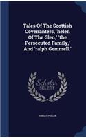 Tales Of The Scottish Covenanters, 'helen Of The Glen, ' 'the Persecuted Family, ' And 'ralph Gemmell.': (English)