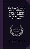 The Three Voyages of Martin Frobisher in Search of a Passage to Cathay and India by the North-west, A.D. 1576-8: (English)