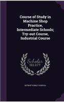 Course of Study in Machine Shop Practice, Intermediate Schools; Try-out Course, Industrial Course: (English)