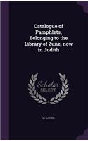 Catalogue of Pamphlets, Belonging to the Library of Zunz, Now in Judith
