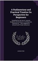 A Rudimentary and Practical Treatise On Perspective for Beginners
