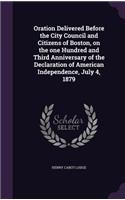 Oration Delivered Before the City Council and Citizens of Boston, on the one Hundred and Third Anniversary of the Declaration of American Independence, July 4, 1879