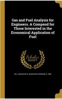 Gas and Fuel Analysis for Engineers. a Compend for Those Interested in the Economical Application of Fuel
