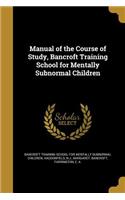Manual of the Course of Study, Bancroft Training School for Mentally Subnormal Children
