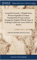 Leonard & Gertrude. a Popular Story, Written Originally in German; Translated Into French, and Now Attempted in English; With the Hope of Its Being Useful to the Lower Orders of Society