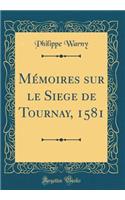 MÃ©moires Sur Le Siege de Tournay, 1581 (Classic Reprint)