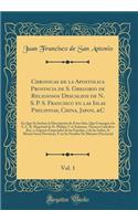 Chronicas de la Apostolica Provincia de S. Gregorio de Religiosos Descalzos de N. S. P. S. Francisco En Las Islas Philipinas, China, Japon, &c, Vol. 1