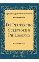 de Plutarcho Scriptore E Philosopho (Classic Reprint)