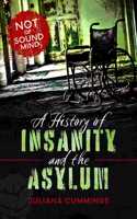 A History of Insanity and the Asylum: Not of Sound Mind