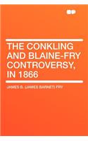 The Conkling and Blaine-Fry Controversy, in 1866: (English)