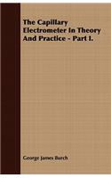 The Capillary Electrometer in Theory and Practice - Part I.