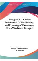 Lexilogus Or, A Critical Examination Of The Meaning And Etymology Of Numerous Greek Words And Passages