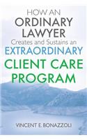 HOW AN ORDINARY LAWYER Creates and Sustains an EXTRAORDINARY CLIENT CARE PROGRAM