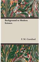 Background To Modern Science.