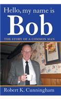 Hello, My Name Is Bob: The Story of a Common Man