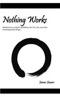 Nothing Works: Meditations on Aikido, Buddhism, the Tao, Zen, and other