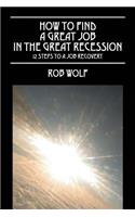 How to Find a Great Job in the Great Recession: 12 Steps to a Job Recovery(English)