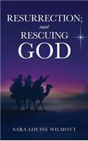 RESURRECTION; and RESCUING GOD