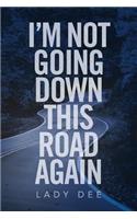 I'm Not Going Down This Road Again