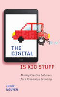 Digital Is Kid Stuff: Making Creative Laborers for a Precarious Economy