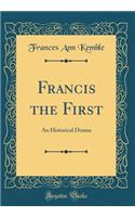 Francis the First: An Historical Drama (Classic Reprint)