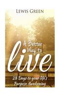 Better Way to Live: 28 Days to Your Life's Purpose Awakening.