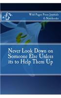 Never Look Down on Someone Else Unless its to Help Them Up