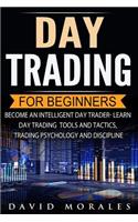 Day Trading For Beginners- Become An Intelligent Day Trader. Learn Day Trading Tools and Tactics, Trading Psychology and Discipline