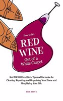How to Get Red Wine Out of a White Carpet: And Over 2,000 Other Household Hints