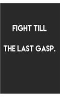 Fight till the last gasp.