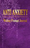 Anti Anxiety - Writing Prompt Journal: 120 Positive and Simple Writing Prompts for Self-Exploration to Ease the Mind Gratitude Journal