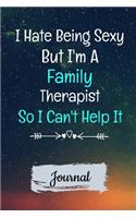 I Hate Being Sexy But I'm A Family Therapist So I Can't Help It Journal