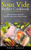 Sous Vide Perfect Cookbook: 100 and more ideas for healthy, tasty and simple recipes