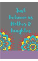 Just Between us Mother & Daughter: 120 pages notebook with matte cover .best gift
