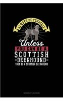 Always Be Yourself Unless You Can Be A Scottish Deerhound Then Be A Scottish Deerhound