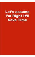 Let's assume I'm Right It'll Save Time