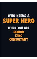 Who Need A SUPER HERO, When You Are Senior Lync Consultant: 6X9 Career Pride 120 pages Writing Notebooks