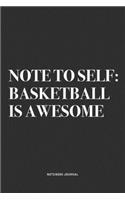 Note To Self: Basketball Is Awesome: A 6x9 Inch Diary Notebook Journal With A Bold Text Font Slogan On A Matte Cover and 120 Blank Lined Pages Makes A Great Alter