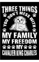 Three Things You Don't Mess With My Family My Freedom My Cavalier King Charles