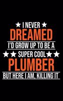 I Never Dreamed I'd Grow Up To Be A Super Cool Plumber But Here I Am Killing It: Plumber Notebook - Plumber Journal - Hand lettering - Logbook