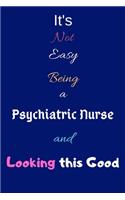 It's Not Easy Being a Psychiatric Nurse and Looking This Good: Blank-Lined Journal/Notebook/Diary for Psychiatric Nurses & STEM Students - Cool Birthday Present & Psychiatric Nursing Gift