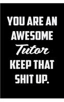 You Are An Awesome Tutor Keep That Shit Up: Funny Gratitude Journal 100 Pages Handy 6"x9" Hilarious Quotes Covers Undated Notebook